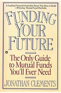 Jonathan Clements - Funding Your Future: The Only Guide to Mutual Funds You'll Ever Need