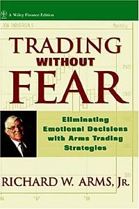 Richard W. Arms - Trading Without Fear : Eliminating Emotional Decisions with Arms Trading Strategies (Wiley Finance)
