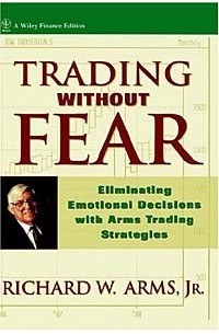 Richard W. Arms - Trading Without Fear : Eliminating Emotional Decisions with Arms Trading Strategies (Wiley Finance)