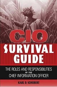 Karl D. Schubert - CIO Survival Guide: The Roles and Responsibilities of the Chief Information Officer