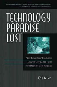 Эрик Келлер - Technology Paradise Lost: Why Companies Will Spend Less to Get More from Information Technology