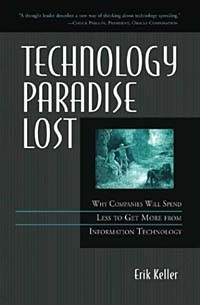 Эрик Келлер - Technology Paradise Lost: Why Companies Will Spend Less to Get More from Information Technology