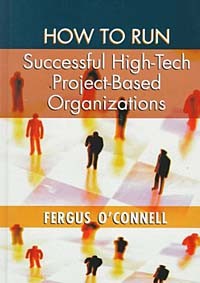 Fergus O'Connell - How to Run Successful High-Tech Project-Based Organizations