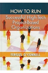 Fergus O'Connell - How to Run Successful High-Tech Project-Based Organizations