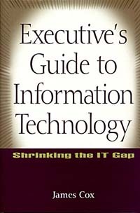 James Cox - Executive's Guide to Information Technology : Shrinking the IT Gap