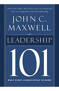 Джон Максвелл - Leadership 101: What Every Leader Needs to Know