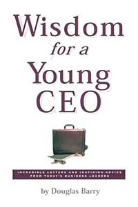 Douglas Barry - Wisdom for a Young Ceo: Incredible Letters and Inspiring Advice from Today's Business Leaders