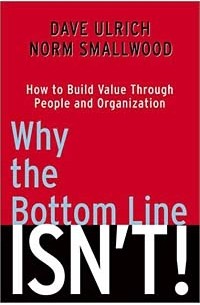  - Why the Bottom Line ISN'T!: How to Build Value Through People and Organization