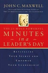 Джон Максвелл - The 21 Most Powerful Minutes In A Leader's Day <i>revitalize Your Spirit And Empower Your Leadership</i>