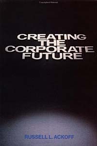 Рассел Акофф - Creating the Corporate Future : Plan or be Planned For
