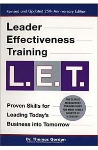 Thomas Gordon - Leader Effectiveness Training L.E.T.: The Proven People Skills for Today's Leaders Tomorrow