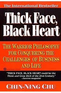 Chin-Ning Chu - Thick Face, Black Heart : The Warrior Philosphy For Conquering The Challenges OF Business And Life
