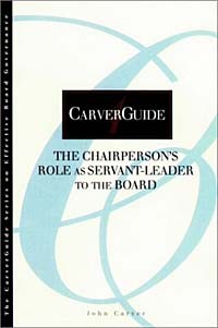 Джон Карвер - CarverGuide, The Chairperson's Role as Servant-Leader to the Board (Carver, John. Carverguide, 4.)