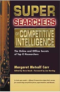  - Super Searchers on Competitive Intelligence: The Online and Offline Secrets of Top CI Researchers (Super Searchers series)