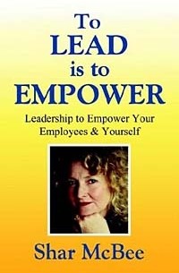 Shar McBee - To Lead is to Empower: Leadership to Empower Your Employees and Yourself