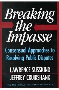  - Breaking the Impasse: Consensual Approaches to Resolving Public Disputes