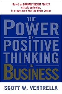 Scott W. Ventrella - The Power of Positive Thinking in Business: 10 Traits for Maximum Results