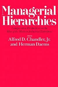  - Managerial Hierarchies: Comparative Perspectives on the Rise of the Modern Industrial Enterprise (Harvard Studies in Business History ; 32)