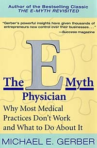 Майкл Э. Гербер - The E-Myth Physician: Why Most Medical Practices Don't Work and What to Do About It