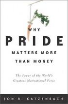 Jon R. Katzenbach - Why Pride Matters More Than Money: The Power of the World's Greatest Motivational Force