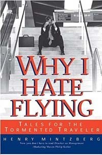 Henry Mintzberg - Why I Hate Flying: Tales for the Tormented Traveler