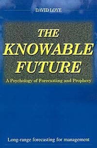 Дэвид Лойе - The Knowable Future: A Psychology of Forecasting and Prophecy