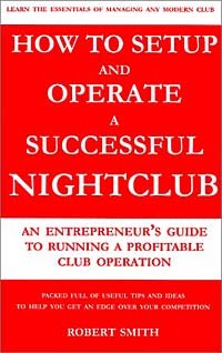 Robert  Smith - How to Setup and Operate a Successful Nightclub: An Entrepreneur's Guide to Running a Profitable Club Operation
