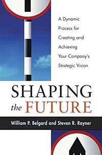  - Shaping the Future: A Dynamic Process for Creating and AchievingYour Company's Strategic Vision