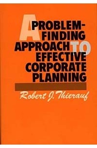Robert J. Thierauf - A Problem-Finding Approach to Effective Corporate Planning