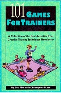  - 101 Games for Trainers: A Collection of the Best Activities from Creative Training Techniques Newsletter