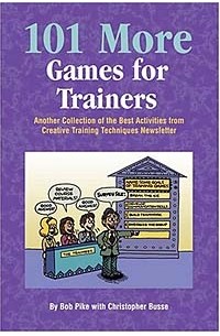  - 101 More Games for Trainers: Another Collection of the Best Activities from Creative Training Techniques Newsletter