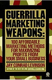 Джей Конрад Левинсон - Guerrilla Marketing Weapons: 100 Affordable Marketing Methods for Maximizing Profits from Your Small Business