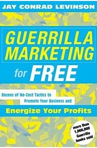 Guerrilla Marketing for Free: Dozens of No-Cost Tactics to Promote Your Business and Energize Your Profits