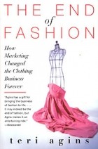 Teri Agins - The End of Fashion: How Marketing Changed the Clothing Business Forever