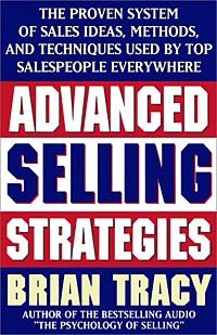 Brian Tracy - Advanced Selling Strategies: The Proven System of Sales Ideas, Methods, and Techniques Used by Top Salespeople Everywhere