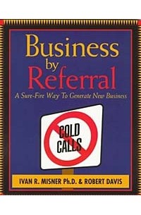  - Business by Referral: Sure Fire Way to Generate New Business