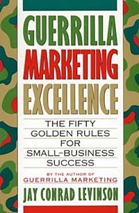 Джей Конрад Левинсон - Guerrilla Marketing Excellence: The 50 Golden Rules for Small-Business Success (Guerrilla Marketing)