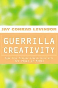 Jay Conrad Levinson, Jay Conrad Levinson - Guerrilla Creativity: Make Your Message Irresistible with the Power of Memes