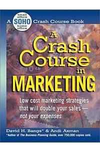  - A Crash Course In Marketing: Low Cost Marketing Strategies That Will Double Your Sales-Not Your Expenses