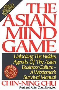 Chin-Ning Chu - The Asian Mind Game: Unlocking the Hidden Agenda of the Asian Business Culture : A Westerner's Survival Manual
