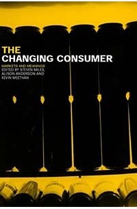 - Changing Consumer: Markets and Meanings (Studies in Consumption and Markets)