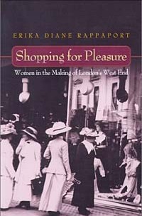 Erika Rappaport - Shopping for Pleasure: Women in the Making of London's West End.