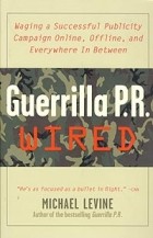 Майкл Левин - Guerrilla P.R. Wired: Waging a Successful Publicity Campaign Online, Offline, and Everywhere in Between