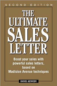 Dan S. Kennedy - The Ultimate Sales Letter: Boost Your Sales With Powerful Sales Letters, Based on Madison Avenue Techniques
