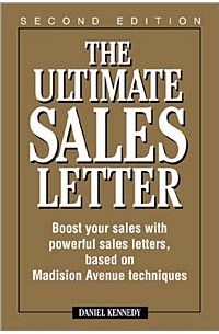Dan S. Kennedy - The Ultimate Sales Letter: Boost Your Sales With Powerful Sales Letters, Based on Madison Avenue Techniques