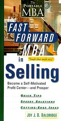 Joy J. D. Baldridge - The Fast Forward MBA in Selling: Become a Self-Motivated Profit Center and Prosper