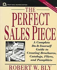 Robert W. Bly - The Perfect Sales Piece : A Complete Do-It-Yourself Guide to Creating Brochures, Catalogs, Fliers, and Pamphlets (Small Business Series)