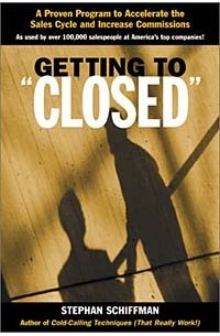 Stephan Schiffman - Getting to 'Closed': A Proven Program to Accelerate the Sales Cycle and Increase Commissions