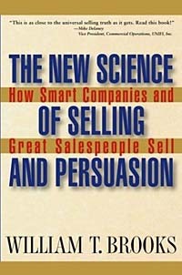 William T. Brooks - The New Science of Selling and Persuasion: How Smart Companies and Great Salespeople Sell