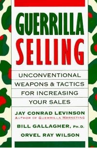 Джей Конрад Левинсон - Guerrilla Selling: Unconventional Weapons and Tactics for Increasing Your Sales (Guerrilla Marketing)